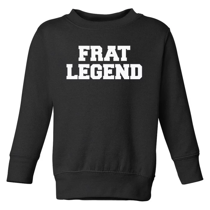 Frat Legend Funny Fraternity College Frat Party Greek Toddler Sweatshirt