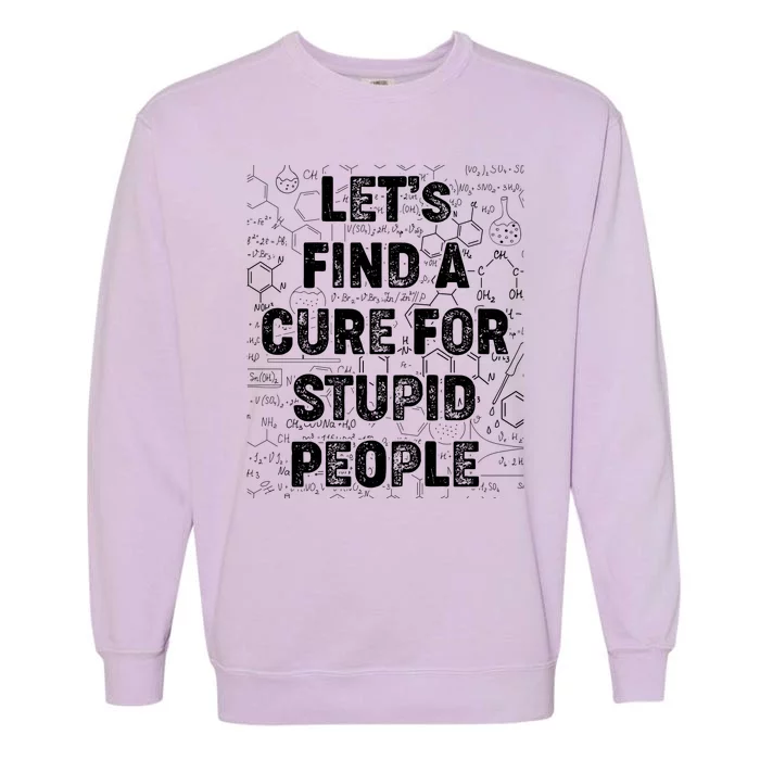 Funny Let's Find A Cure For Stupid People Garment-Dyed Sweatshirt