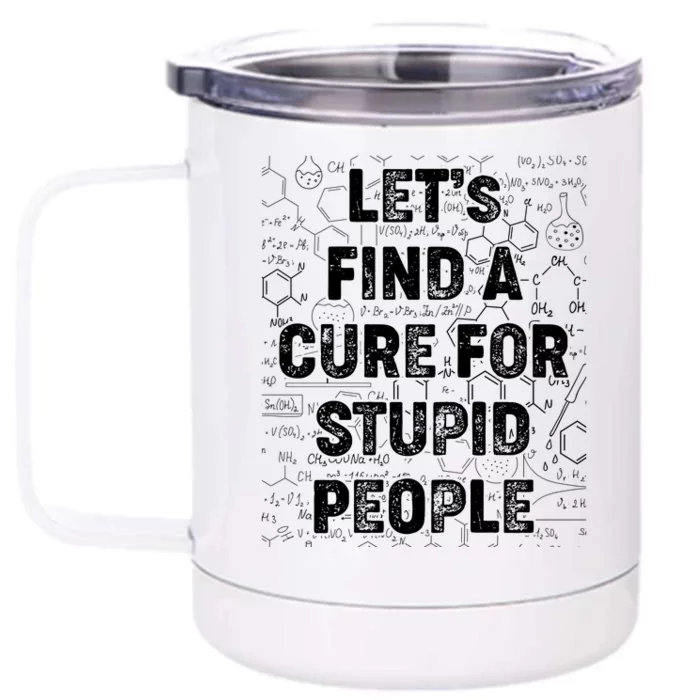 Funny Let's Find A Cure For Stupid People Front & Back 12oz Stainless Steel Tumbler Cup