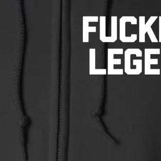 Fucking Legend Funny Gift Funny Saying Sarcastic Novelty Cool Gift Full Zip Hoodie