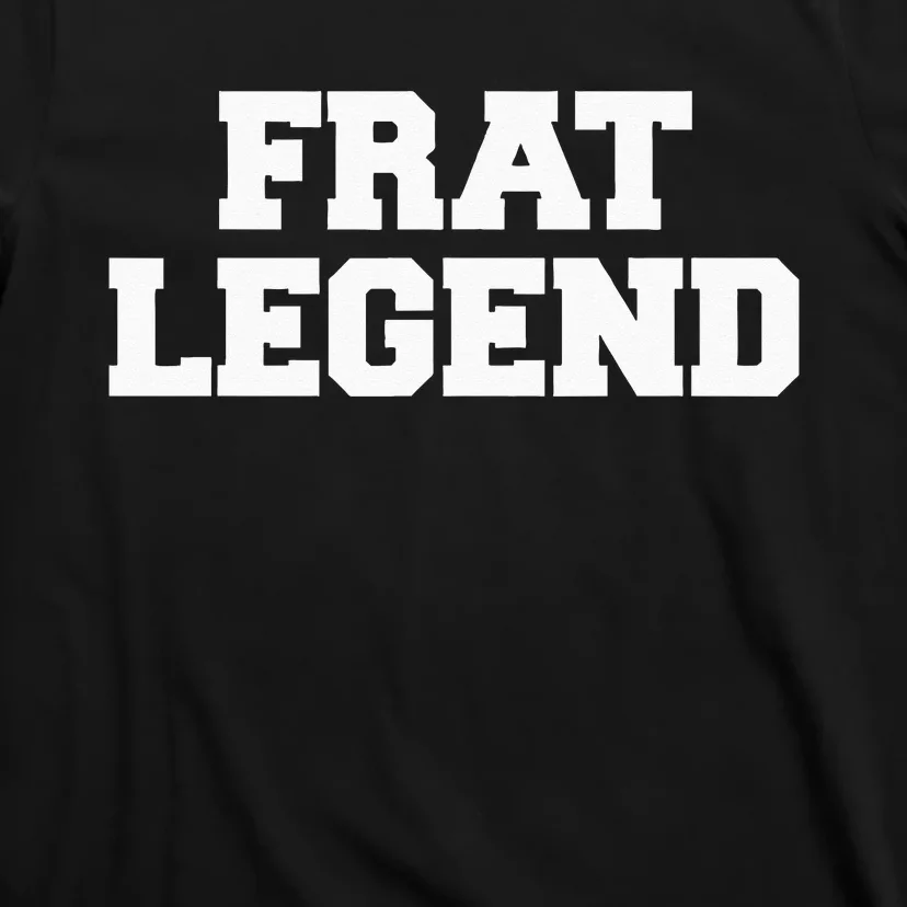 Frat Legend Funny Fraternity College Frat Party Greek T-Shirt