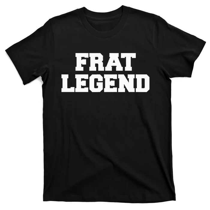 Frat Legend Funny Fraternity College Frat Party Greek T-Shirt