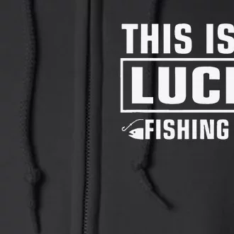 Fishing Lucky Fishing This Is My Lucky Fishing Full Zip Hoodie