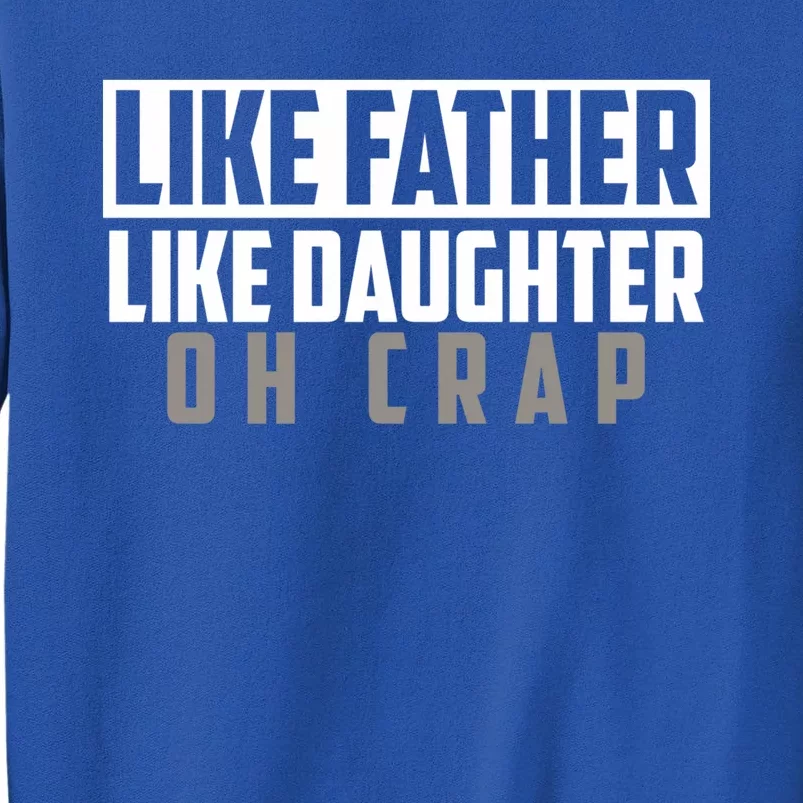 Funny Like Father Like Daughter Oh Crap Father Daughter Cool Gift Tall Sweatshirt