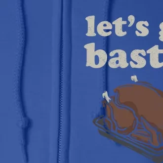 Funny Lets Get Basted Turkey Thanksgiving Gift Full Zip Hoodie