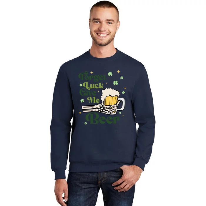 Forget Luck Give Me Beer Funny St Patrick's Day St Patty's Drinking Party Tall Sweatshirt