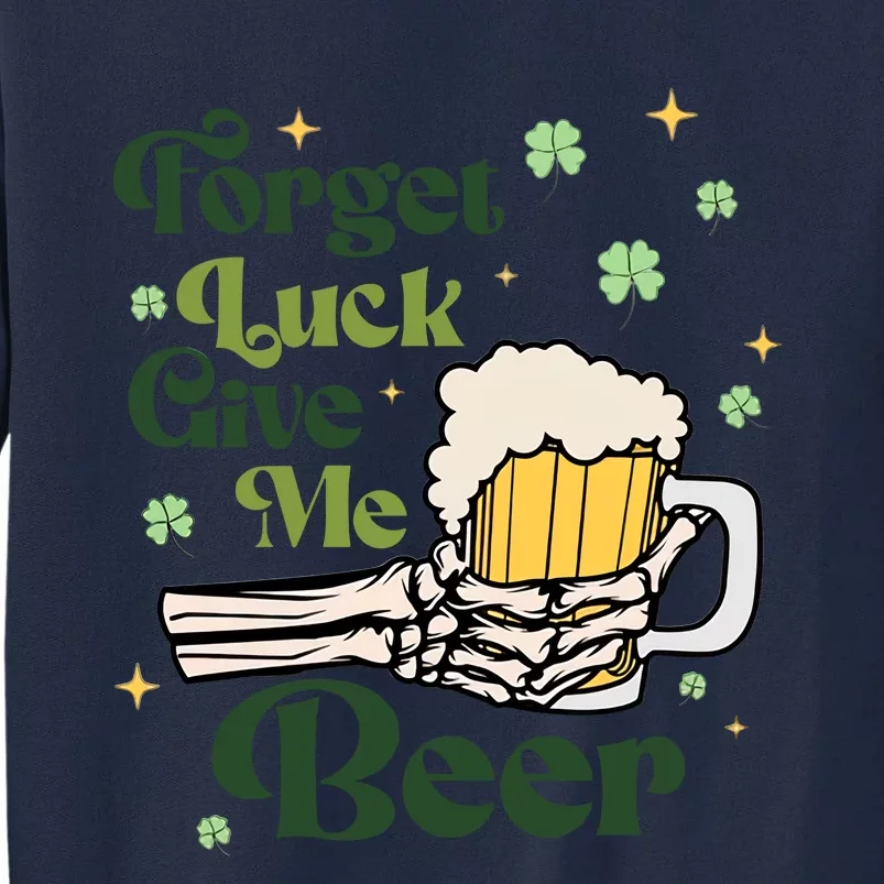 Forget Luck Give Me Beer Funny St Patrick's Day St Patty's Drinking Party Tall Sweatshirt