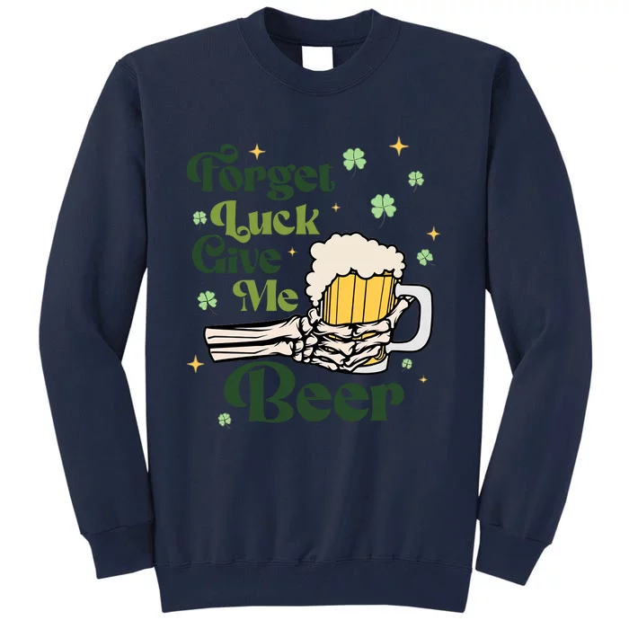 Forget Luck Give Me Beer Funny St Patrick's Day St Patty's Drinking Party Tall Sweatshirt