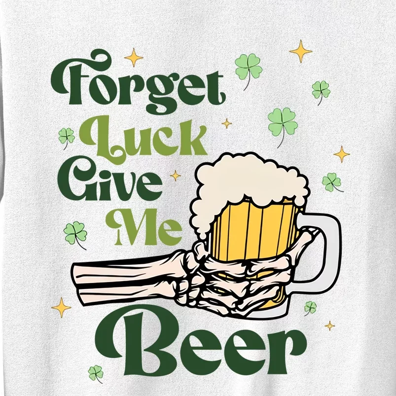 Forget Luck Give Me Beer Funny St Patrick's Day St Patty's Drinking Party Sweatshirt