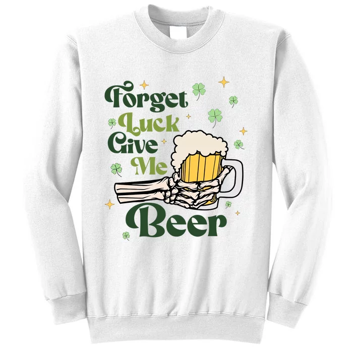 Forget Luck Give Me Beer Funny St Patrick's Day St Patty's Drinking Party Sweatshirt