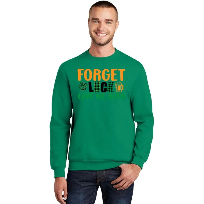 Forget Luck Give Me Beer Funny Beer St Patricks Day Sweatshirt