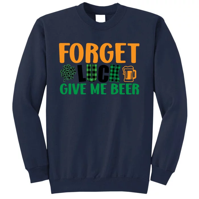 Forget Luck Give Me Beer Funny Beer St Patricks Day Tall Sweatshirt