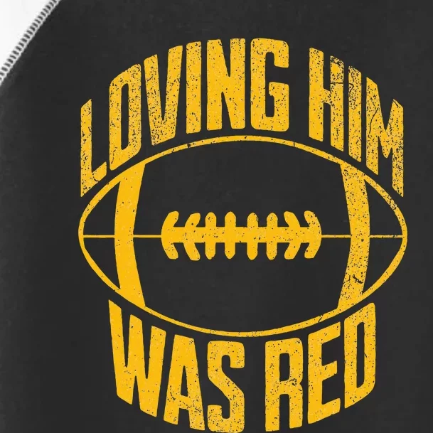 Funny Loving Him Was Red Retro Distressed Football Saying Toddler Fine Jersey T-Shirt