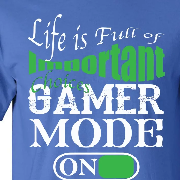 Funny Life Is Full Of Important Choices Gamer Mode On Gift Cool Gift Tall T-Shirt