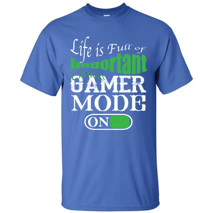 Funny Life Is Full Of Important Choices Gamer Mode On Gift Cool Gift Tall T-Shirt