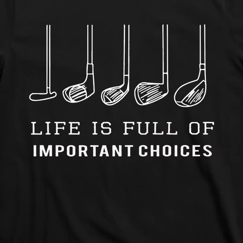 Funny Life Is Full Of Important Choices Golf Clubs T-Shirt