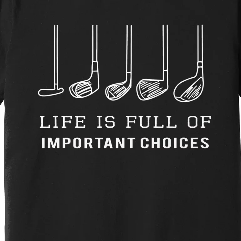 Funny Life Is Full Of Important Choices Golf Clubs Design Premium Premium T-Shirt