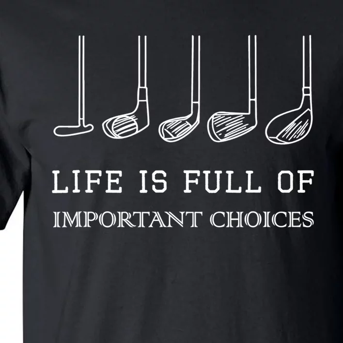 Funny Life Is Full Of Important Choices Golf Clubs Design TShirt Tall T-Shirt