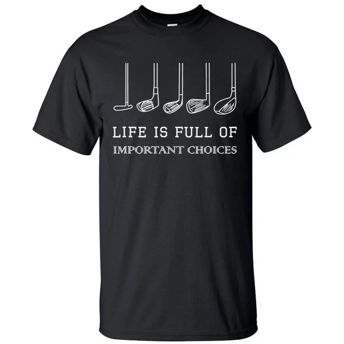 Funny Life Is Full Of Important Choices Golf Clubs Design TShirt Tall T-Shirt