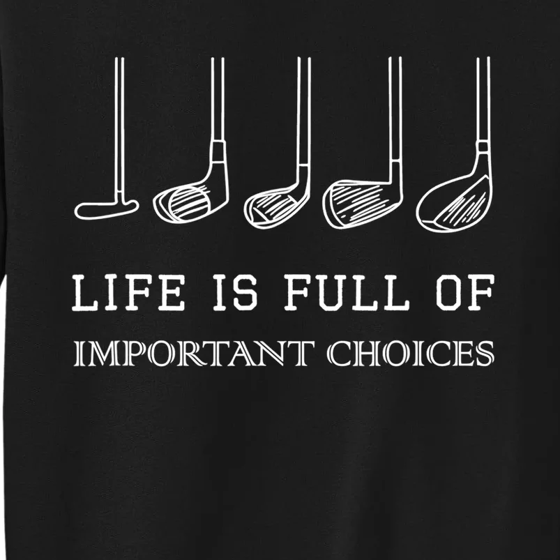 Funny Life Is Full Of Important Choices Golf Clubs Design TShirt Tall Sweatshirt