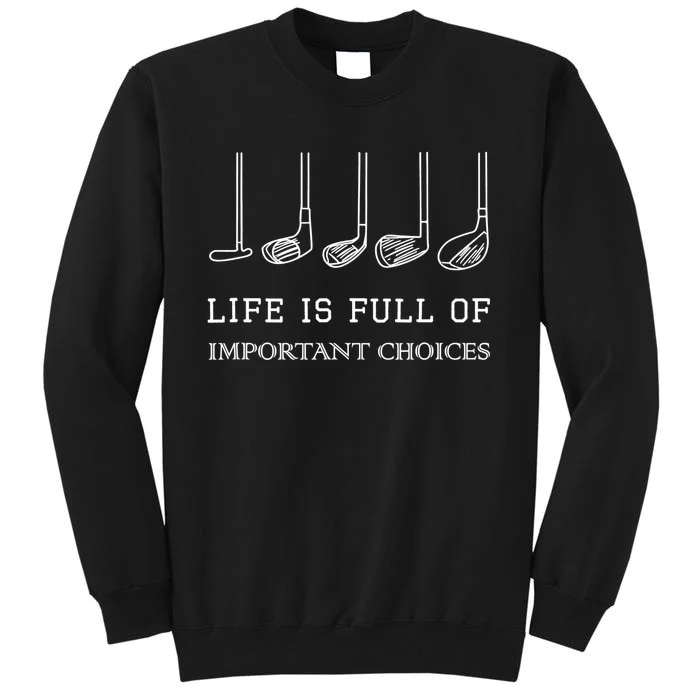 Funny Life Is Full Of Important Choices Golf Clubs Design TShirt Tall Sweatshirt