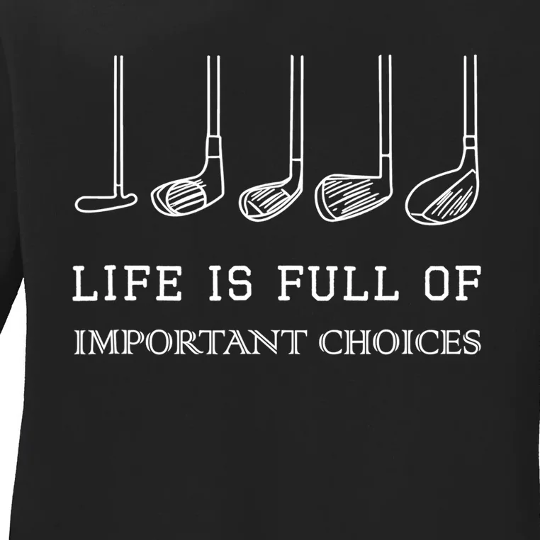 Funny Life Is Full Of Important Choices Golf Clubs Design TShirt Ladies Long Sleeve Shirt