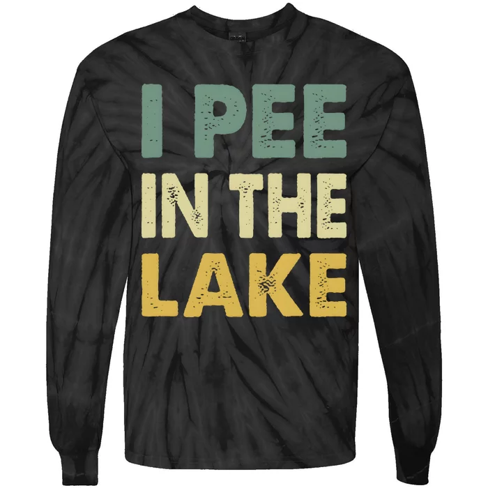 Funny Lake I Pee In The Lake Tie-Dye Long Sleeve Shirt