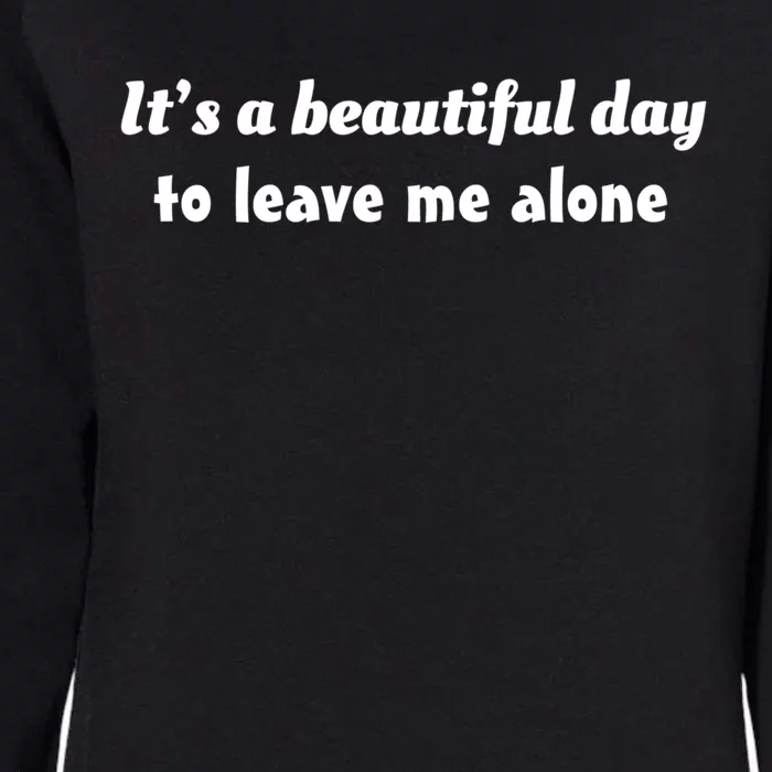 Funny Loner Its A Beautiful Day To Leave Me Alone Gift Womens California Wash Sweatshirt