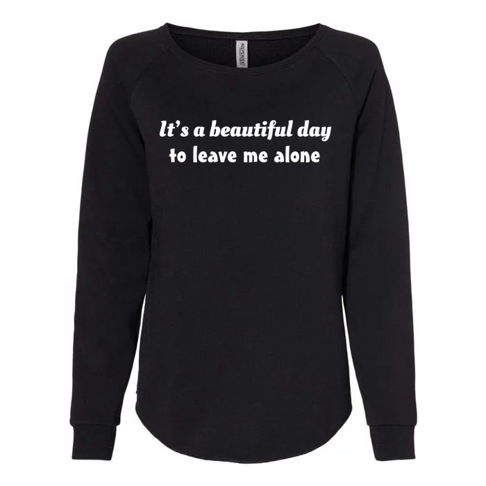 Funny Loner Its A Beautiful Day To Leave Me Alone Gift Womens California Wash Sweatshirt