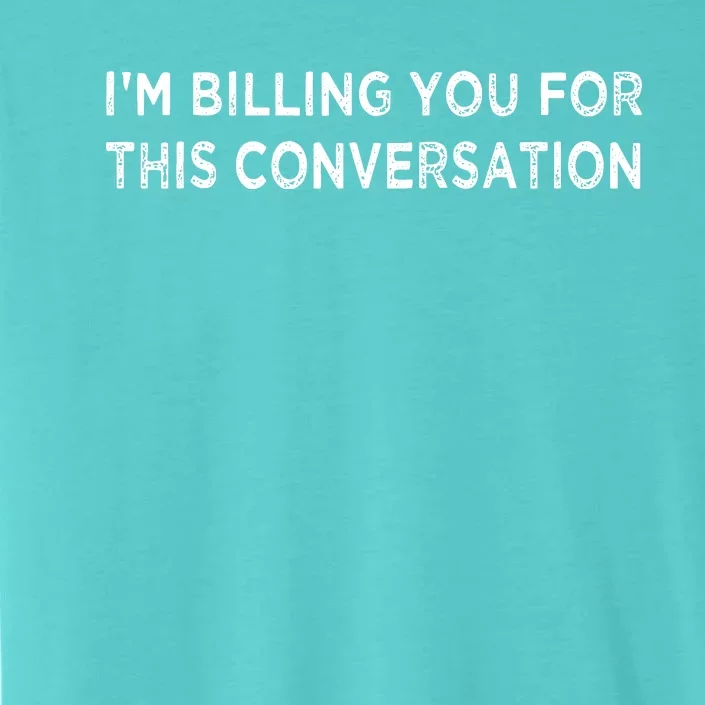 Funny Lawyer Im Billing You For This Conversation ChromaSoft Performance T-Shirt