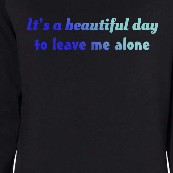 Funny Loner Its A Beautiful Day To Leave Me Alone Gift Womens California Wash Sweatshirt