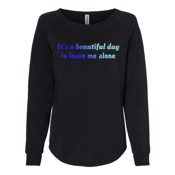 Funny Loner Its A Beautiful Day To Leave Me Alone Gift Womens California Wash Sweatshirt