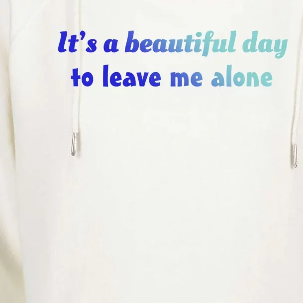 Funny Loner Its A Beautiful Day To Leave Me Alone Gift Womens Funnel Neck Pullover Hood