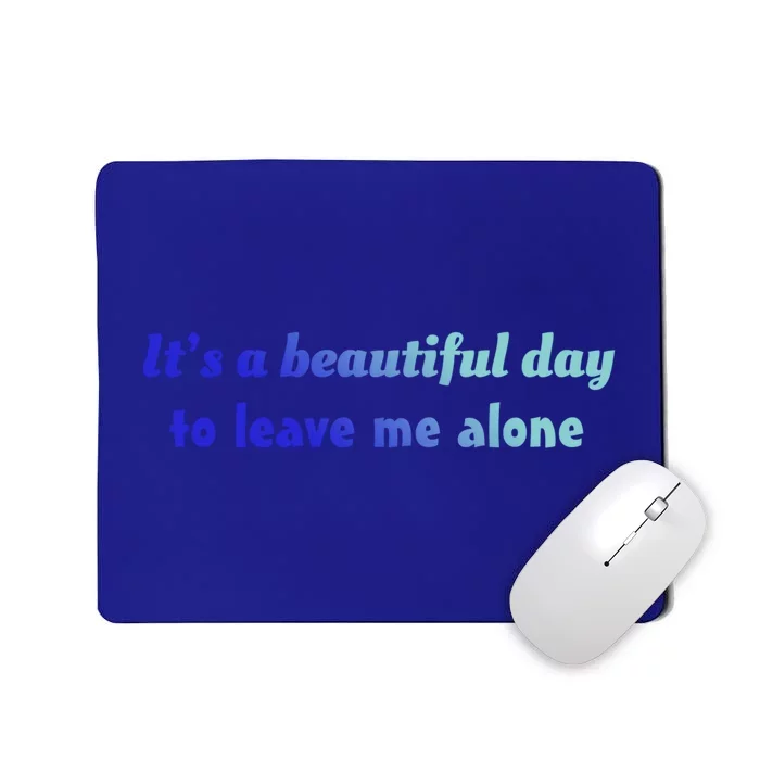 Funny Loner Its A Beautiful Day To Leave Me Alone Gift Mousepad