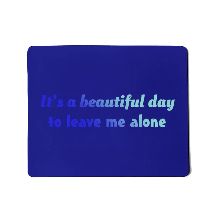 Funny Loner Its A Beautiful Day To Leave Me Alone Gift Mousepad