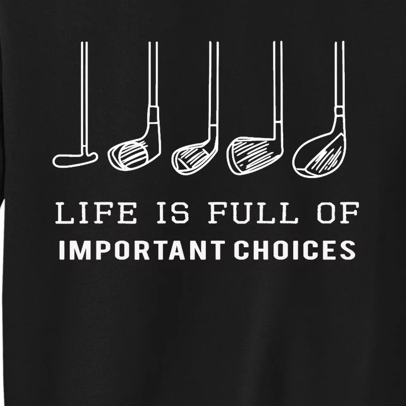 Funny Life is Full Of Important Choices Golf Clubs Design Tall Sweatshirt