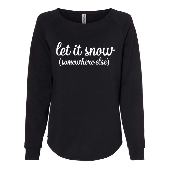 Funny Let It Snow Somewhere Else Winter Meaningful Gift Womens California Wash Sweatshirt