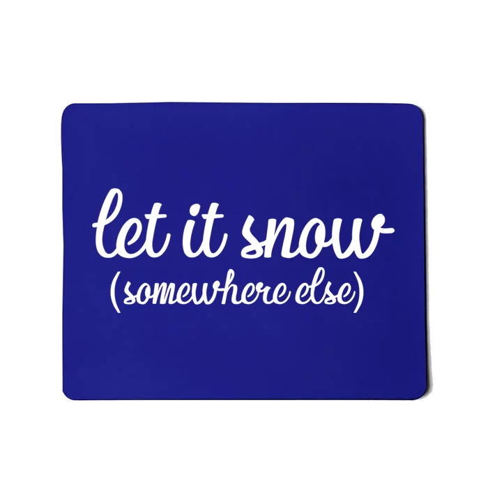 Funny Let It Snow Somewhere Else Winter Meaningful Gift Mousepad