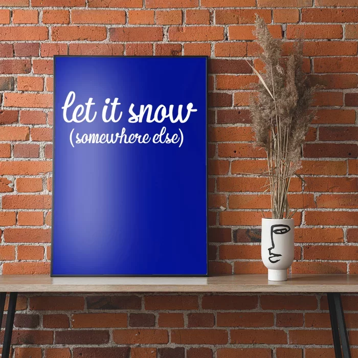 Funny Let It Snow Somewhere Else Winter Meaningful Gift Poster