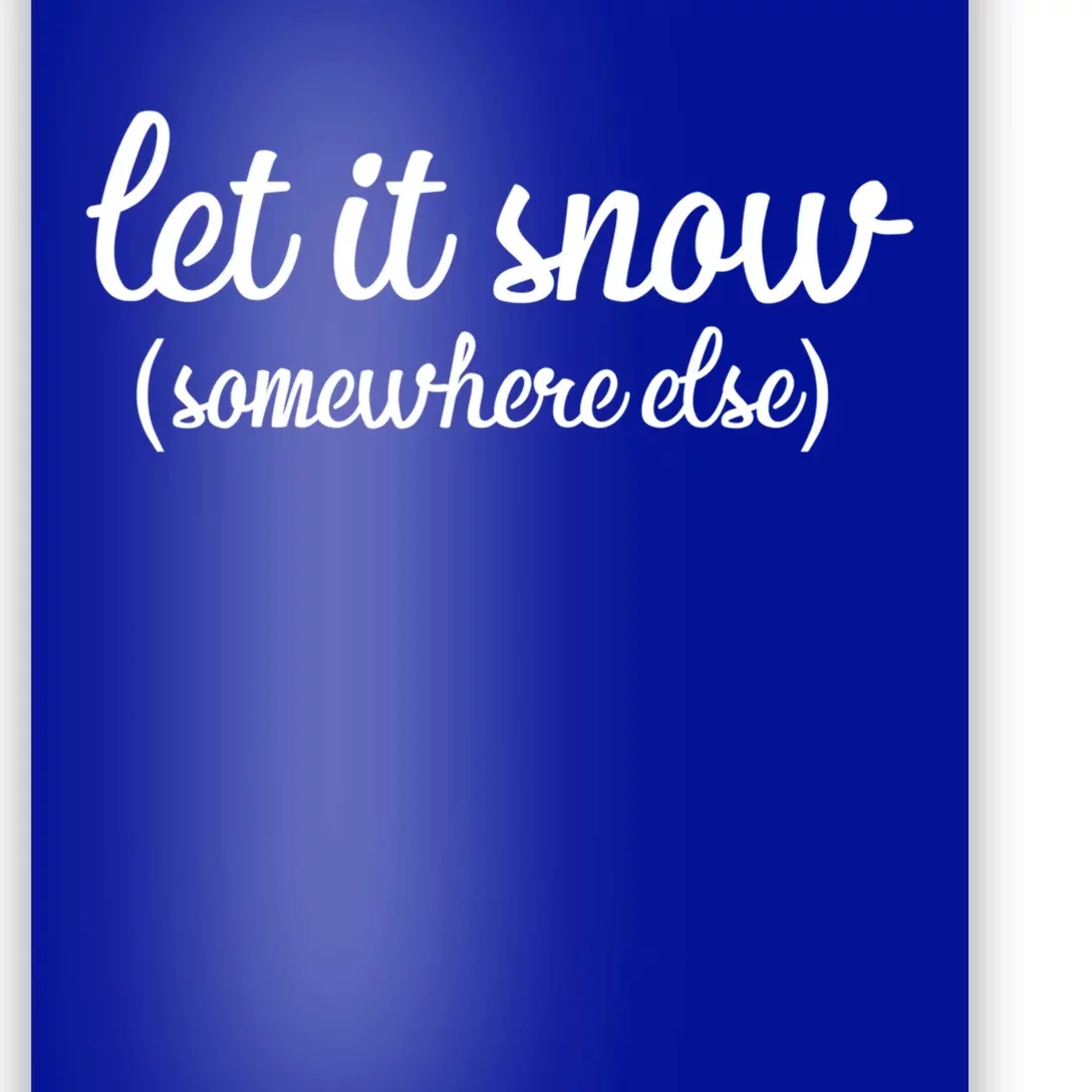 Funny Let It Snow Somewhere Else Winter Meaningful Gift Poster