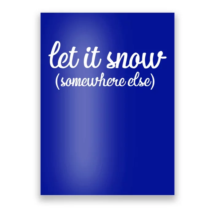 Funny Let It Snow Somewhere Else Winter Meaningful Gift Poster