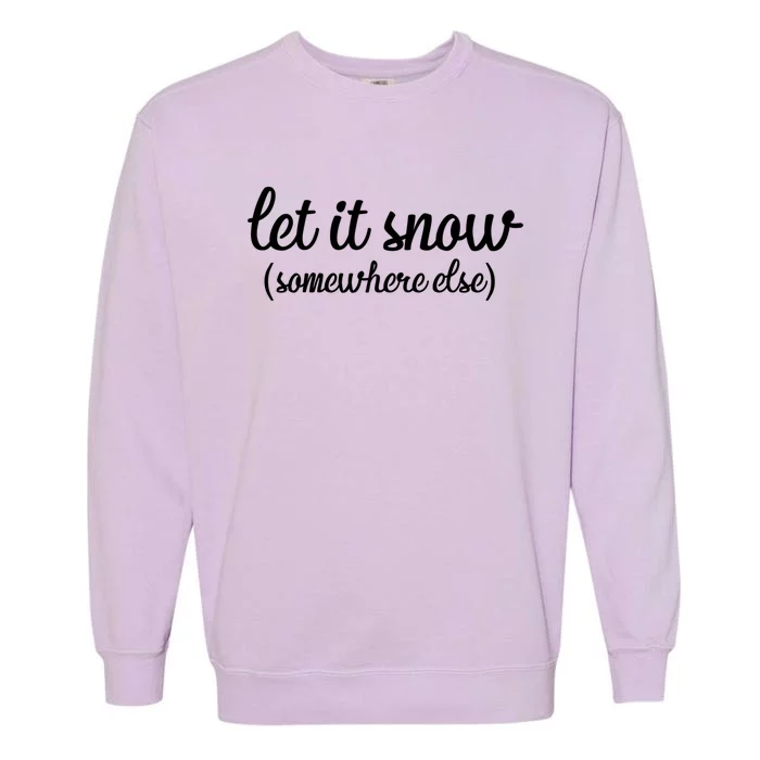 Funny Let It Snow Somewhere Else Winter Meaningful Gift Garment-Dyed Sweatshirt