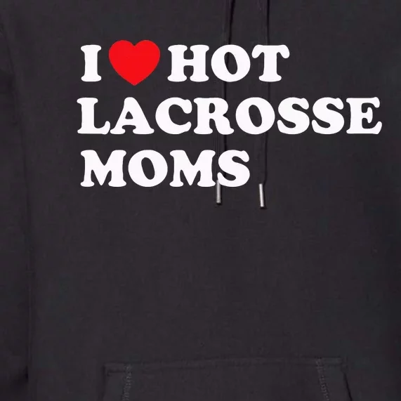 Funny Lax I Love Hot Lacrosse Moms Premium Hoodie