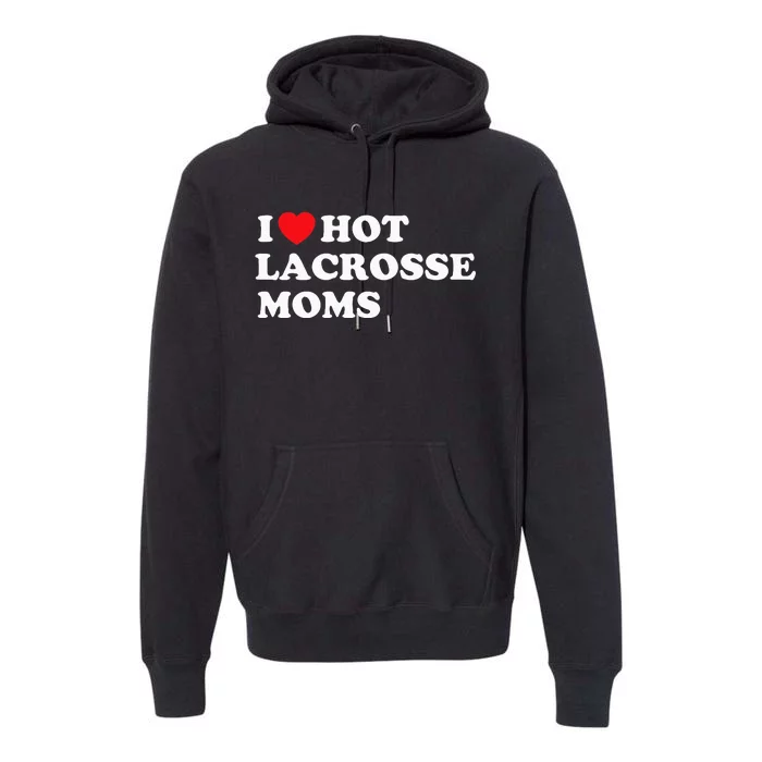 Funny Lax I Love Hot Lacrosse Moms Premium Hoodie