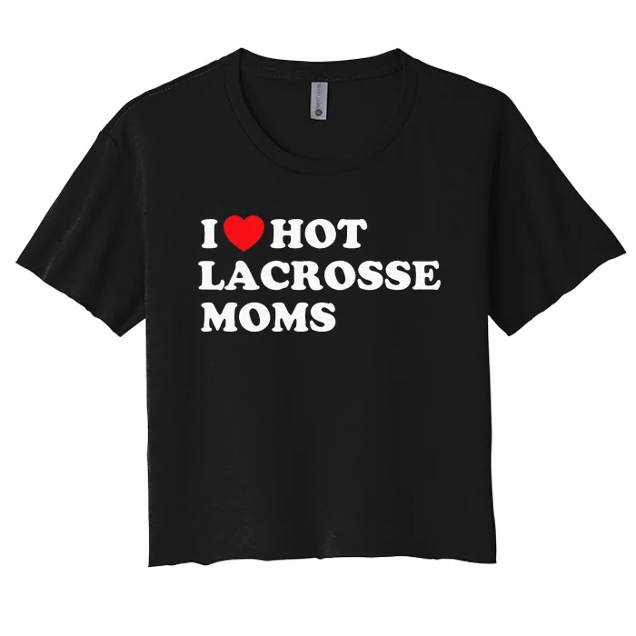 Funny Lax I Love Hot Lacrosse Moms Women's Crop Top Tee