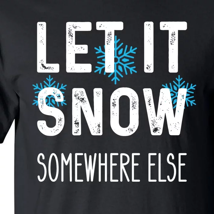 Funny Let It Snow Somewhere Else Tall T-Shirt