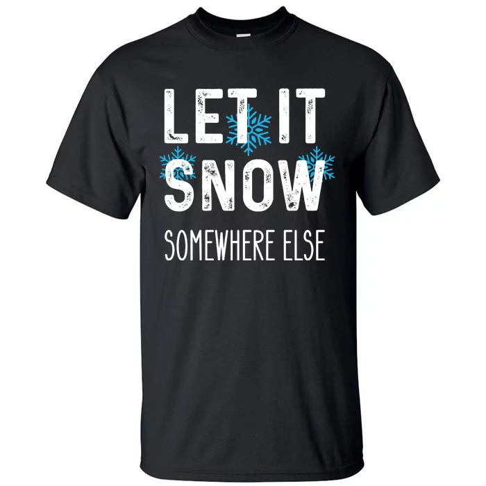 Funny Let It Snow Somewhere Else Tall T-Shirt