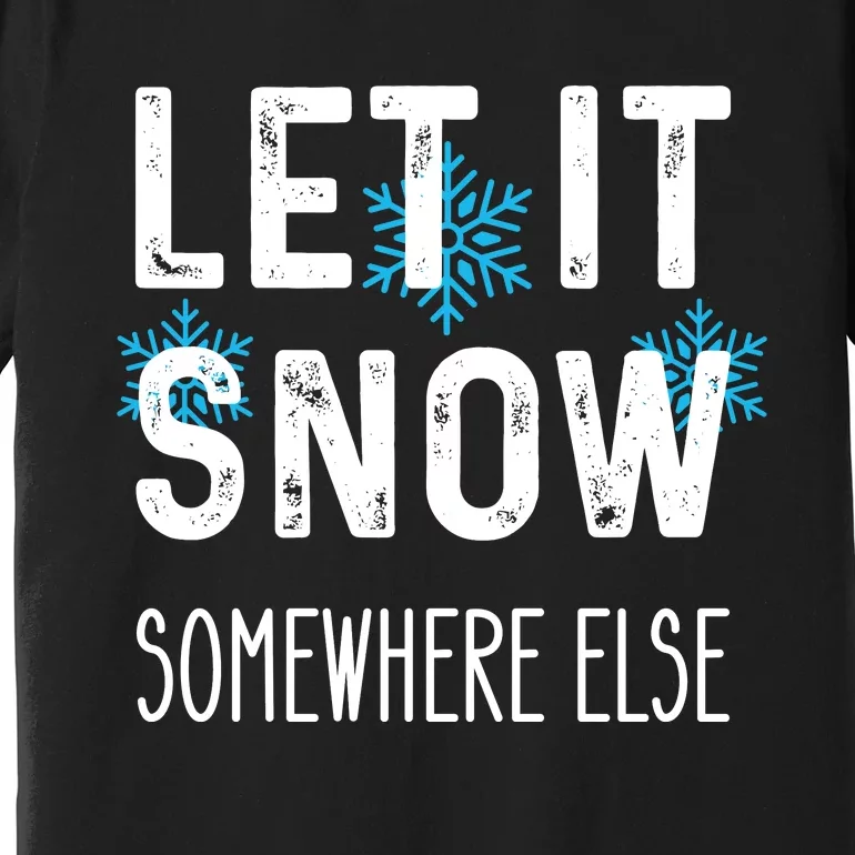 Funny Let It Snow Somewhere Else Premium T-Shirt