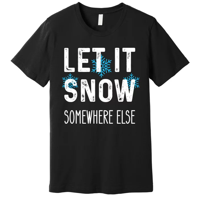 Funny Let It Snow Somewhere Else Premium T-Shirt