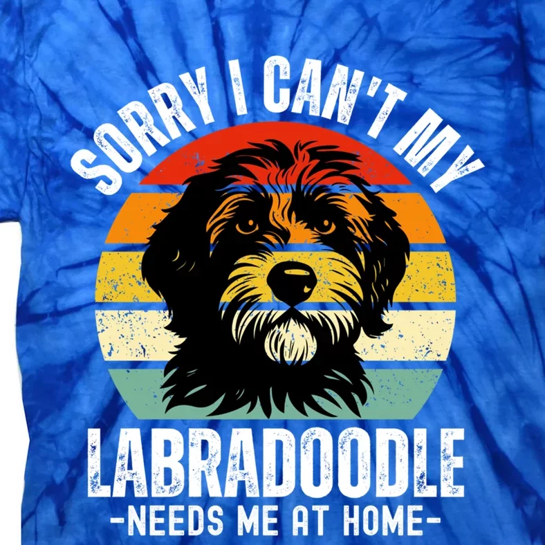 Funny Labradoodle I CanT My Labradoodle Needs Me At Home Gift Tie-Dye T-Shirt